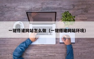余姚一键搭建网站怎么做（一键搭建网站环境）