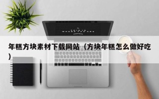 余姚年糕方块素材下载网站（方块年糕怎么做好吃）