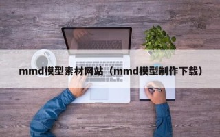 余姚mmd模型素材网站（mmd模型制作下载）