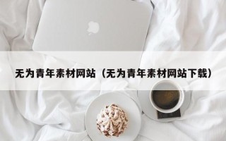 余姚无为青年素材网站（无为青年素材网站下载）