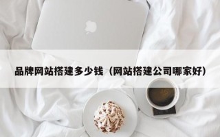 余姚品牌网站搭建多少钱（网站搭建公司哪家好）